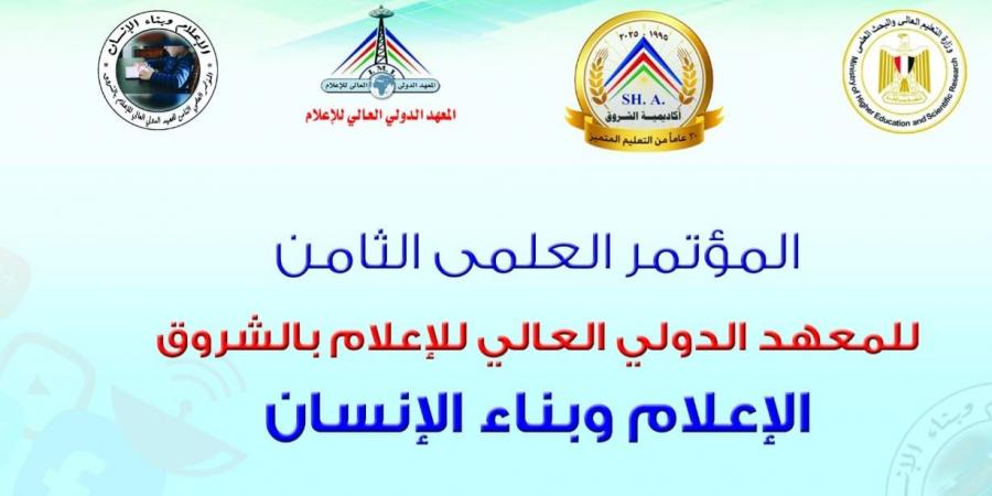 "الإعلام وبناء الإنسان" عنوان المؤتمر العلمي الثامن للمعهد الدولي العالي للإعلام بأكاديمية الشروق